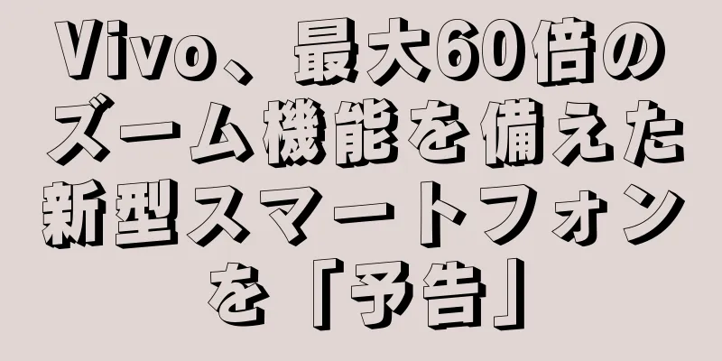Vivo、最大60倍のズーム機能を備えた新型スマートフォンを「予告」