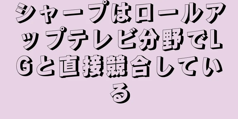 シャープはロールアップテレビ分野でLGと直接競合している