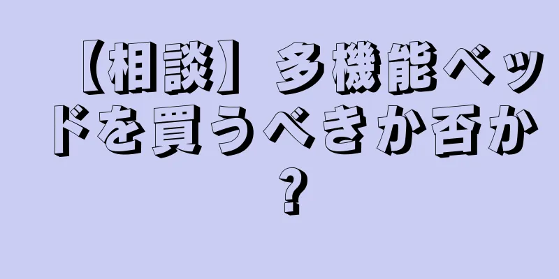 【相談】多機能ベッドを買うべきか否か？
