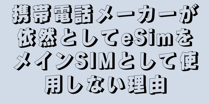 携帯電話メーカーが依然としてeSimをメインSIMとして使用しない理由