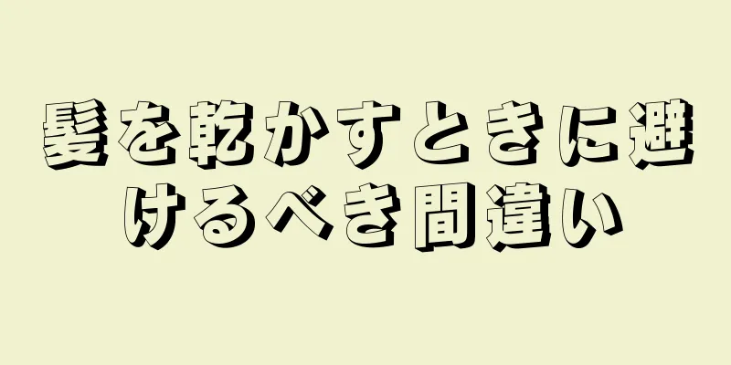 髪を乾かすときに避けるべき間違い