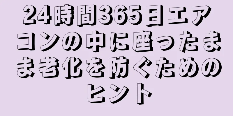 24時間365日エアコンの中に座ったまま老化を防ぐためのヒント
