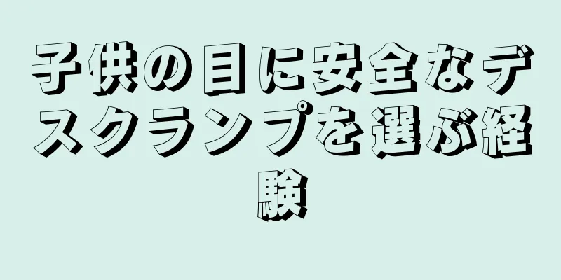 子供の目に安全なデスクランプを選ぶ経験