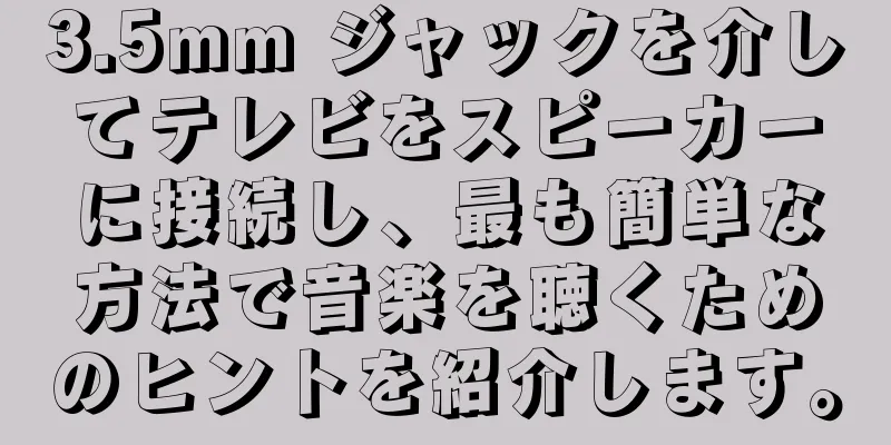 3.5mm ジャックを介してテレビをスピーカーに接続し、最も簡単な方法で音楽を聴くためのヒントを紹介します。