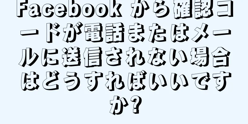 Facebook から確認コードが電話またはメールに送信されない場合はどうすればいいですか?