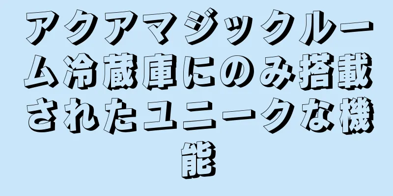アクアマジックルーム冷蔵庫にのみ搭載されたユニークな機能