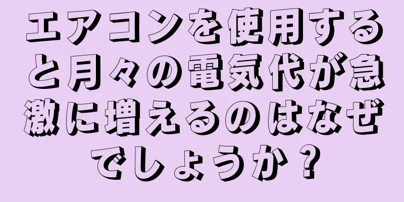 エアコンを使用すると月々の電気代が急激に増えるのはなぜでしょうか？