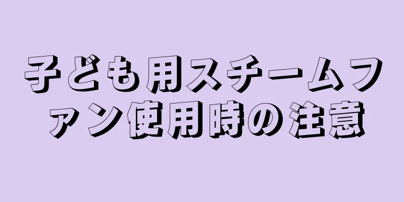子ども用スチームファン使用時の注意