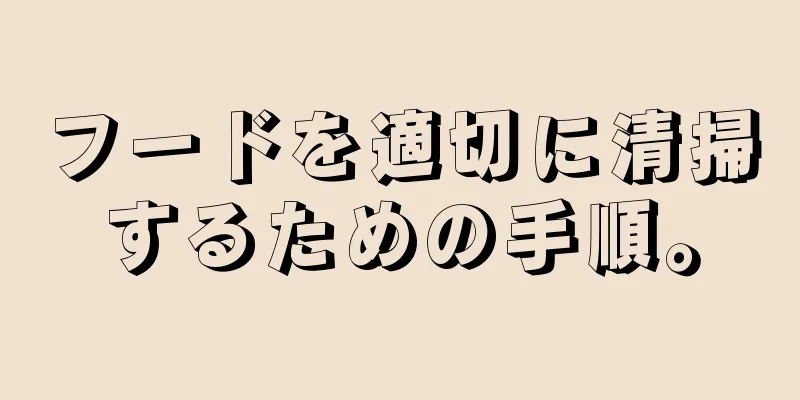 フードを適切に清掃するための手順。
