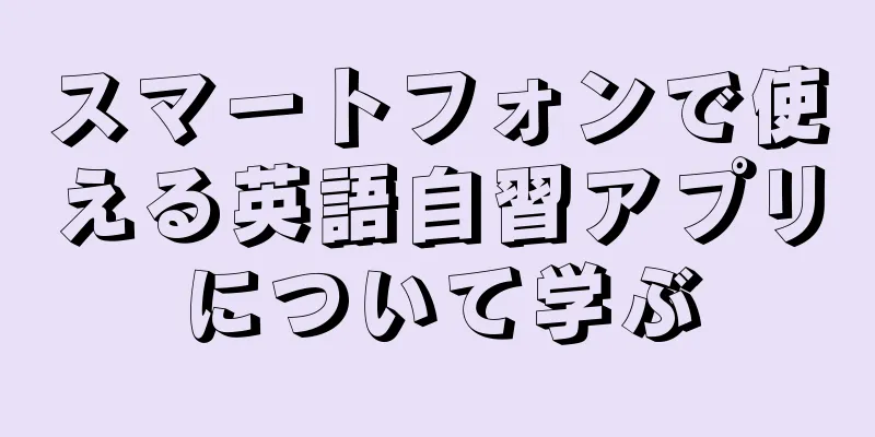 スマートフォンで使える英語自習アプリについて学ぶ