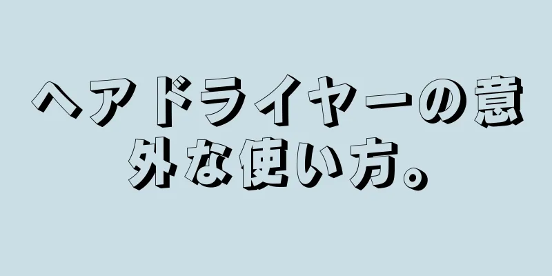 ヘアドライヤーの意外な使い方。