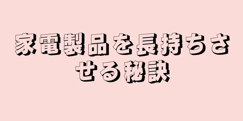 家電製品を長持ちさせる秘訣