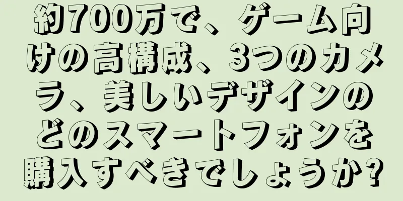 約700万で、ゲーム向けの高構成、3つのカメラ、美しいデザインのどのスマートフォンを購入すべきでしょうか?