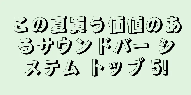 この夏買う価値のあるサウンドバー システム トップ 5!