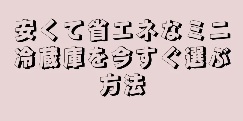 安くて省エネなミニ冷蔵庫を今すぐ選ぶ方法