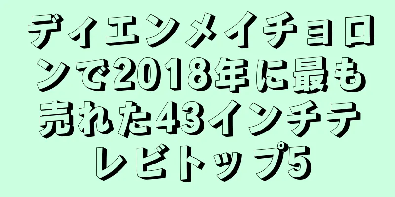 ディエンメイチョロンで2018年に最も売れた43インチテレビトップ5