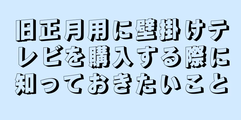 旧正月用に壁掛けテレビを購入する際に知っておきたいこと