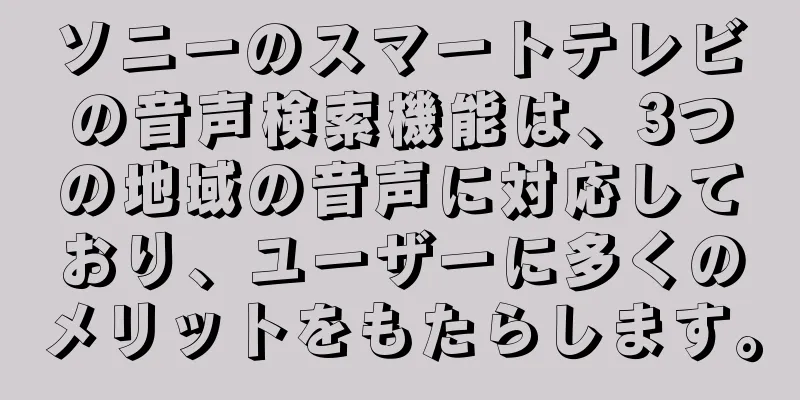 ソニーのスマートテレビの音声検索機能は、3つの地域の音声に対応しており、ユーザーに多くのメリットをもたらします。
