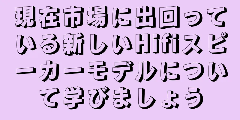 現在市場に出回っている新しいHifiスピーカーモデルについて学びましょう