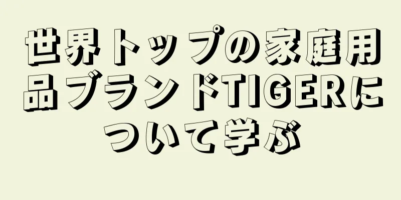 世界トップの家庭用品ブランドTIGERについて学ぶ