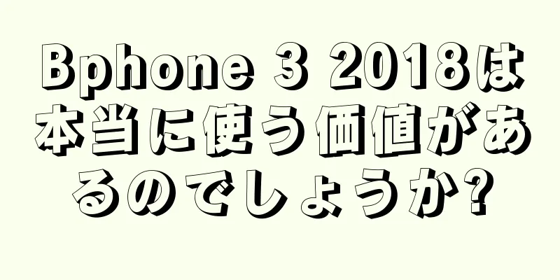 Bphone 3 2018は本当に使う価値があるのでしょうか?