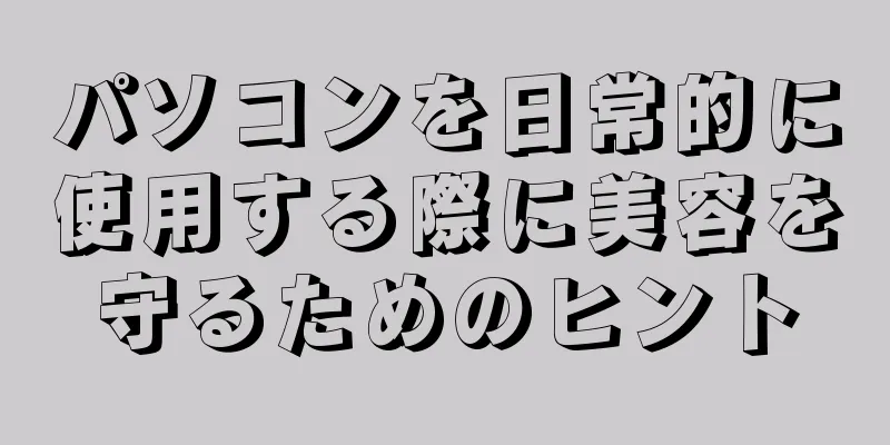 パソコンを日常的に使用する際に美容を守るためのヒント