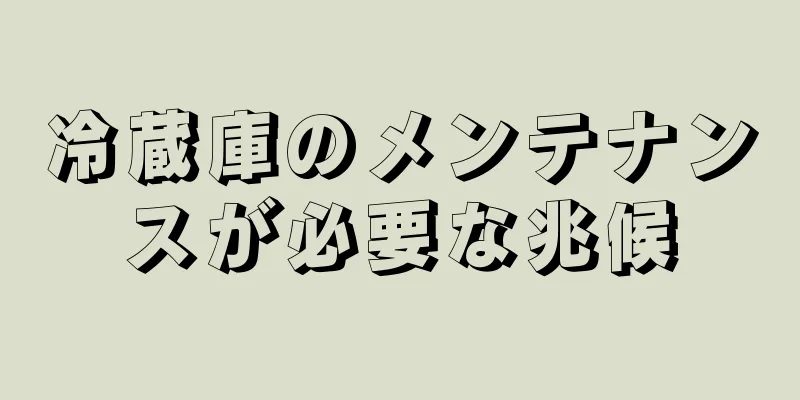 冷蔵庫のメンテナンスが必要な兆候