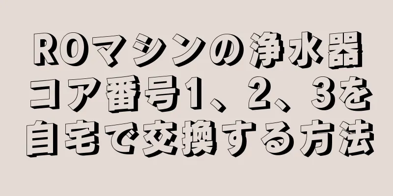 ROマシンの浄水器コア番号1、2、3を自宅で交換する方法