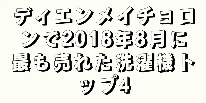 ディエンメイチョロンで2018年8月に最も売れた洗濯機トップ4