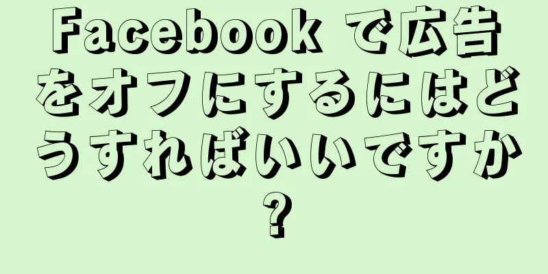 Facebook で広告をオフにするにはどうすればいいですか?