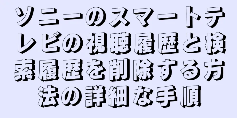 ソニーのスマートテレビの視聴履歴と検索履歴を削除する方法の詳細な手順