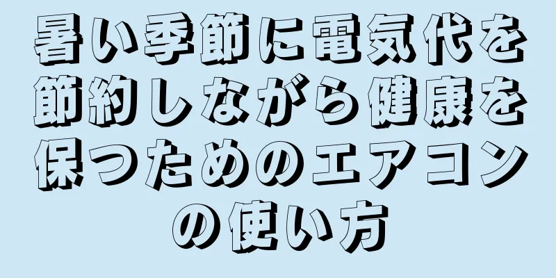 暑い季節に電気代を節約しながら健康を保つためのエアコンの使い方