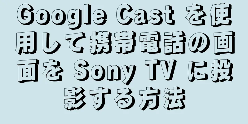 Google Cast を使用して携帯電話の画面を Sony TV に投影する方法