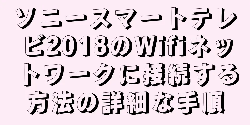 ソニースマートテレビ2018のWifiネットワークに接続する方法の詳細な手順