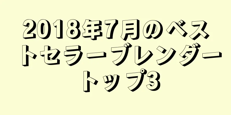 2018年7月のベストセラーブレンダートップ3