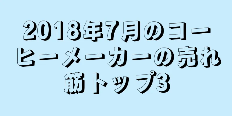 2018年7月のコーヒーメーカーの売れ筋トップ3