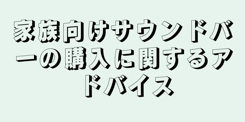 家族向けサウンドバーの購入に関するアドバイス