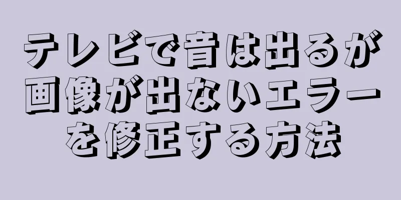 テレビで音は出るが画像が出ないエラーを修正する方法