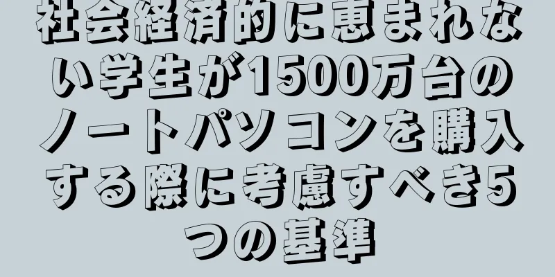 社会経済的に恵まれない学生が1500万台のノートパソコンを購入する際に考慮すべき5つの基準