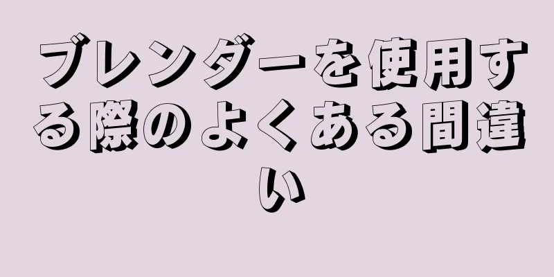 ブレンダーを使用する際のよくある間違い