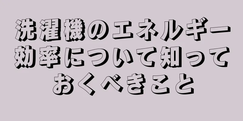洗濯機のエネルギー効率について知っておくべきこと