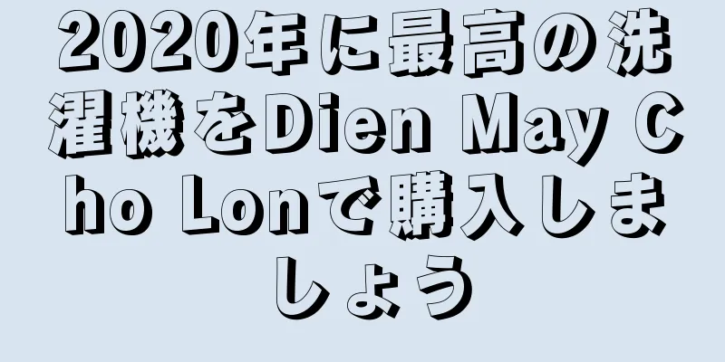 2020年に最高の洗濯機をDien May Cho Lonで購入しましょう