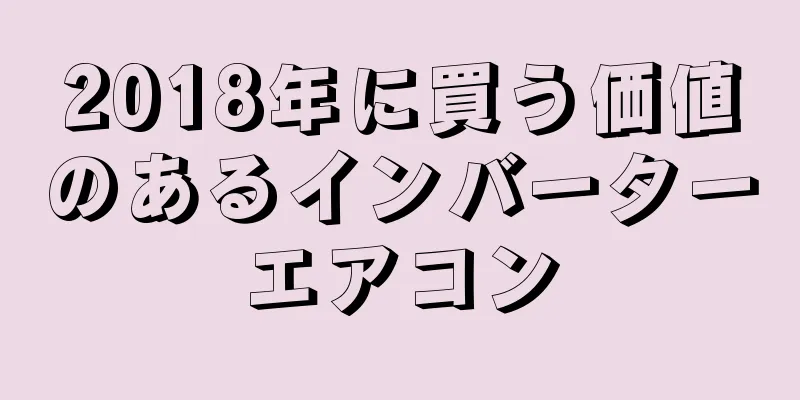 2018年に買う価値のあるインバーターエアコン