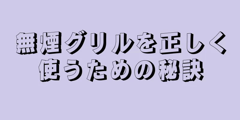 無煙グリルを正しく使うための秘訣